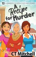 A Recipe For Murder: 13 A Bakers Dozen Cozy Mysteries 0648460517 Book Cover