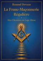 La Franc-Maçonnerie Régulière : Mes Chemins en Loge Bleue B0H3DV8W92 Book Cover