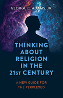 Thinking About Religion in the 21st Century: A New Guide for the Perplexed 1803414685 Book Cover