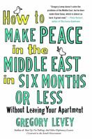 How to Make Peace in the Middle East in Six Months or Less: Without Leaving Your Apartment 1439154155 Book Cover