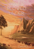 TRAILS PLOWED UNDER Stories of the Old West: Forty-Three Robust, Adventurous Stories... B0BZ8X5V5H Book Cover