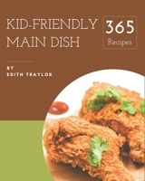 365 Kid-Friendly Main Dish Recipes: Home Cooking Made Easy with Kid-Friendly Main Dish Cookbook! B08FP2BQW7 Book Cover