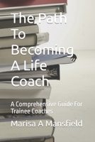The Path To Becoming A Life Coach: A Comprehensive Guide For Trainee Coaches B0CL7R4G6X Book Cover