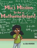 Mia's Mission to be a Mathematician! 1643005812 Book Cover