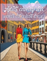 Adult coloring book for women old fashion dresses: Fashion Coloring Book with 60 designs of Wedding Dresses, Modern and Vintage Dresses for adults colorists B0CWLRLLR4 Book Cover