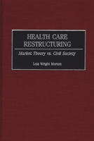 Health Care Restructuring: Market Theory vs. Civil Society 086569303X Book Cover