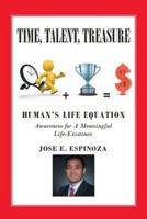 Time, Talent, Treasure: : HUMAN'S LIFE EQUATION: Awareness for A Meaningful Life-Existence B096TN8XHZ Book Cover