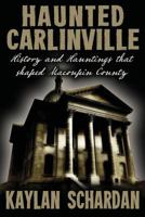 Haunted Carlinville: History and Hauntings that Shaped Macoupin County 1732407924 Book Cover