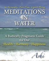 Meditations in Water: A Radically Pragmatic Guide for Our - Health - Harmony - Happiness 0996518401 Book Cover