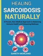 Healing Sarcoidosis Naturally: A Proven, Non-Medical Approach to Balancing Immune Health and Enhancing Wellness B0FSCPGJGN Book Cover