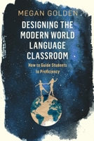 Designing the Modern World Language Classroom: How to Guide Students to Proficiency B0B4H5KQ73 Book Cover