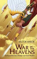 War in the Heavens: An Exposition Into Strategic Spiritual Warfare 1633081494 Book Cover