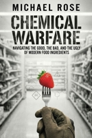 Chemical Warfare: NAVIGATING THE GOOD, THE BAD, AND THE UGLY OF MODERN FOOD INGREDIENTS B0GGY4MXRP Book Cover