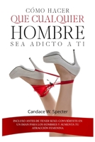 Cómo hacer que cualquier hombre sea adicto a ti - Incluso antes de tener sexo. Conviértete en un iman para los hombres y aumenta tu atracción femenina B09S6D3TD7 Book Cover