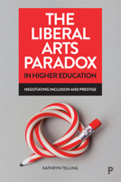 The Liberal Arts Paradox in Higher Education: Negotiating Inclusion and Prestige 144735947X Book Cover