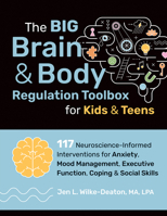 The Big Brain & Body Regulation Toolbox for Kids & Teens: 117 Neuroscience-Informed Interventions for Anxiety, Mood Management, Executive Function, Co 1683739361 Book Cover