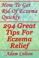 How to Get Rid of Eczema Quickly : 294 Great Tips for Eczema Relief 1978402449 Book Cover