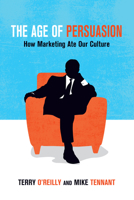 The Age of Persuasion: How Marketing Ate Our Culture 1582437246 Book Cover