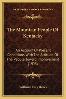 The Mountain People Of Kentucky: An Account Of Present Conditions With The Attitude Of The People Toward Improvement (1906) 1165094231 Book Cover