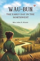 Wau-Bun The Early Day in the Northwest B0DY1X3NS3 Book Cover