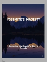 Yosemite'S Majesty: Exploring California'S Sierra Nevada B0FPCYZ4YK Book Cover