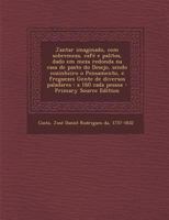 Jantar imaginado, com sobremeza, café e palitos, dado em meza redonda na casa de pasto do Desejo, sendo cozinheiro o Pensamento, e freguezes Gente de ... - Primary Source Edition 129484069X Book Cover