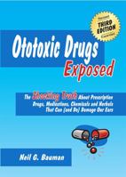 Ototoxic Drugs Exposed: Prescription Drugs and Other Chemicals That Can (and Do) Damage Our Ears 0971094314 Book Cover