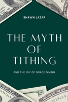 The Myth of Tithing and the Joy of Grace Giving 1685430228 Book Cover