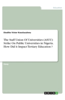 The Staff Union Of Universities (ASUU) Strike On Public Universities in Nigeria. How Did it Impact Tertiary Education ? 3346285952 Book Cover