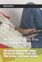 The Fastest Vegetarian/ Vegan Diet to Lose Weight- 7 Days Diet Plan To Lose 5-10 Pounds Weight: No Exercise, 7 Days Easy To Follow Diet Plan 1520194145 Book Cover