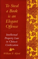 To Steal a Book Is an Elegant Offense: Intellectual Property Law in Chinese Civilization (Studies in East Asian Law, Harvard University) 0804729603 Book Cover