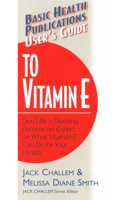 Basic Health Publications User's Guide to Vitamin E: Don't Be a Dummy: Become an Expert on What Vitamin E Can Do for Your Health (Basic Health Publications User's Guide) 1681628821 Book Cover
