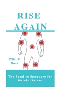 Rise Again: The Road to Recovery for Painful Joints B0BVTFZ1S1 Book Cover