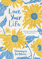 Love Your Life: 100 Ways to Start Living the Life You Deserve 174270509X Book Cover