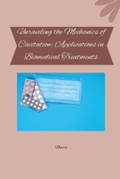 Unraveling the Mechanics of Cavitation: Applications in Biomedical Treatments 3384257871 Book Cover