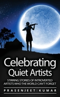 Celebrating Quiet Artists: Stirring Stories of Introverted Artists Who the World Can't Forget (Quiet Phoenix) 8197187932 Book Cover