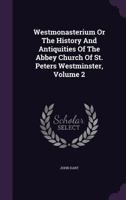 Westmonasterium or the History and Antiquities of the Abbey Church of St. Peters Westminster, Volume 2 1286070287 Book Cover