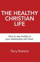 The Healthy Christian Life: How to stay healthy in your relationship with God 097770999X Book Cover