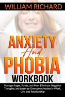 Anxiety and Phobia Workbook: Manage Anger, Stress and Fear. Eliminate Negative Thoughts and Learn to Overcome Anxiety in Work, Life, and Relationship B08SPFDRGW Book Cover