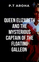 Queen Elizabeth and the Mysterious Captain of the Floating Galleon: Forces of nature and supernatural power 7211200278 Book Cover