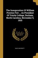 The Inauguration Of William Preston Few ... As President Of Trinity College, Durham, North Carolina, November 9, 1910 1011245086 Book Cover
