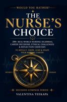The Nurse's Choice: 250+ Real World Nursing Dilemmas, Career Decisions, Ethical Challenges and Reflection Exercises. (The Decision Compass Series) B0HFVMTBK9 Book Cover