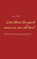 Can there be good news or are all lies?: Where the world is going to? 9528042457 Book Cover