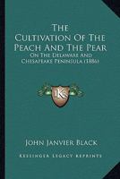 The Cultivation of the Peach and the Pear: On the Delaware and Chesapeake Peninsula: With a Chapter on Quince Culture and the Culture of Some of the Nut-Bearing Trees 1719429022 Book Cover