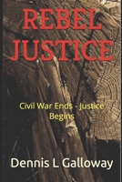REBEL JUSTICE: Civil War Ends - Justice Begins B0GNZPY9SJ Book Cover