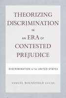 Theorizing Discrimination in an Era of Contested Prejudice: Discrimination in the United States 1592139132 Book Cover