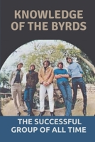 Knowledge Of The Byrds: The Successful Group Of All Time: Know About Pop Music B09CKYSYFM Book Cover