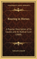 Roaring In Horses: A Popular Description Of Its Causes And Its Radical Cure 1120694167 Book Cover