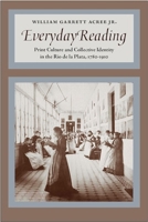 Everyday Reading: Print Culture and Collective Identity in the Ro de la Plata, 1780-1910 0826517897 Book Cover