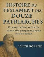 HISTOIRE DU TESTAMENT DES DOUZE PATRIARCHES:: Un aperçu de l'âme de l'ancien Israël et des enseignements perdus des Pères hébreux (French Edition) B0FNRG5QP8 Book Cover